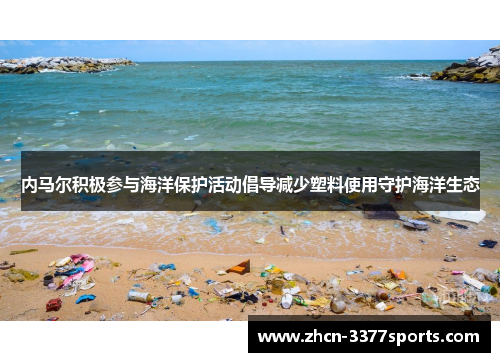 内马尔积极参与海洋保护活动倡导减少塑料使用守护海洋生态