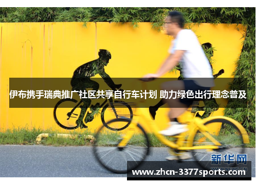 伊布携手瑞典推广社区共享自行车计划 助力绿色出行理念普及