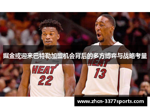 掘金或迎来巴特勒加盟机会背后的多方博弈与战略考量