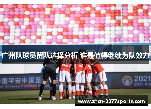 广州队球员留队选择分析 谁最值得继续为队效力