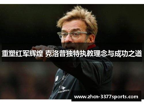 重塑红军辉煌 克洛普独特执教理念与成功之道