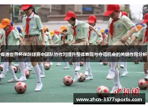 香港世界杯保龄球赛中团队协作对提升整体表现与夺冠机会的关键作用分析