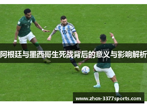阿根廷与墨西哥生死战背后的意义与影响解析