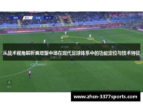 从战术视角解析莫塔型中场在现代足球体系中的功能定位与技术特征