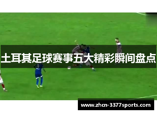 土耳其足球赛事五大精彩瞬间盘点