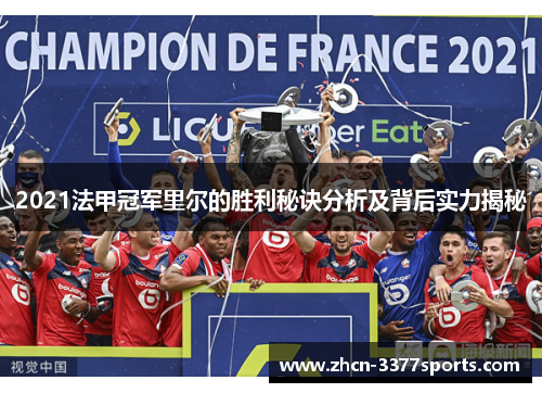 2021法甲冠军里尔的胜利秘诀分析及背后实力揭秘 2021法甲冠军里尔的胜利秘诀分析及背后实力揭秘
