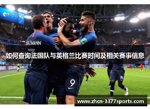 如何查询法国队与英格兰比赛时间及相关赛事信息 如何查询法国队与英格兰比赛时间及相关赛事信息