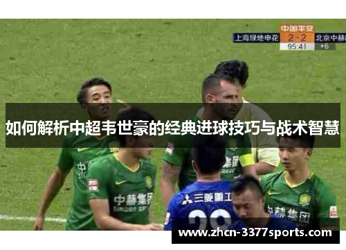 如何解析中超韦世豪的经典进球技巧与战术智慧