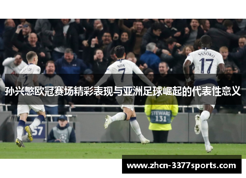 孙兴慜欧冠赛场精彩表现与亚洲足球崛起的代表性意义
