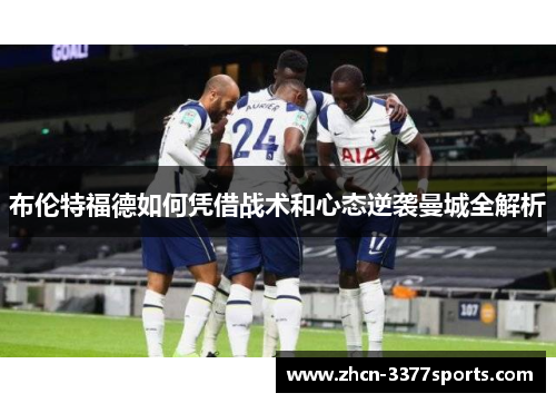 布伦特福德如何凭借战术和心态逆袭曼城全解析 布伦特福德如何凭借战术和心态逆袭曼城全解析