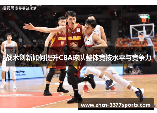 战术创新如何提升CBA球队整体竞技水平与竞争力