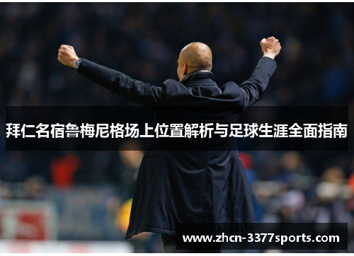 拜仁名宿鲁梅尼格场上位置解析与足球生涯全面指南